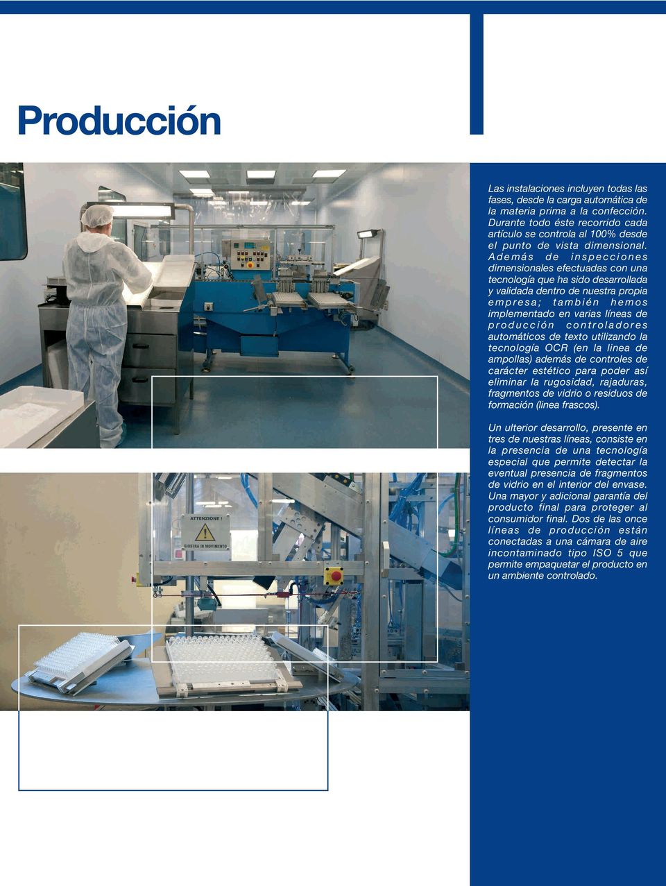 Además de inspecciones dimensionales efectuadas con una tecnología que ha sido desarrollada y validada dentro de nuestra propia empresa; también hemos implementado en varias líneas de producción