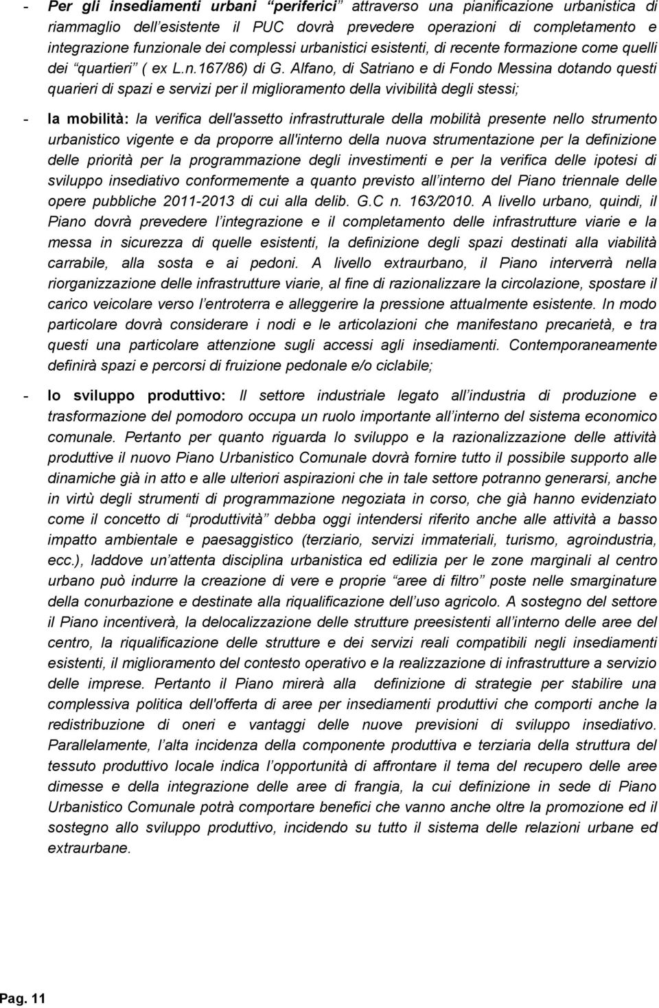 Alfano, di Satriano e di Fondo Messina dotando questi quarieri di spazi e servizi per il miglioramento della vivibilità degli stessi; - la mobilità: la verifica dell'assetto infrastrutturale della