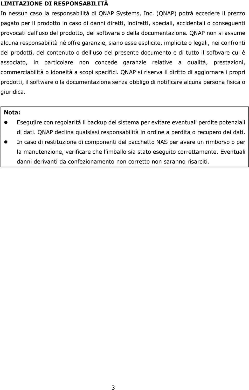 QNAP non si assume alcuna responsabilità né offre garanzie, siano esse esplicite, implicite o legali, nei confronti dei prodotti, del contenuto o dell'uso del presente documento e di tutto il