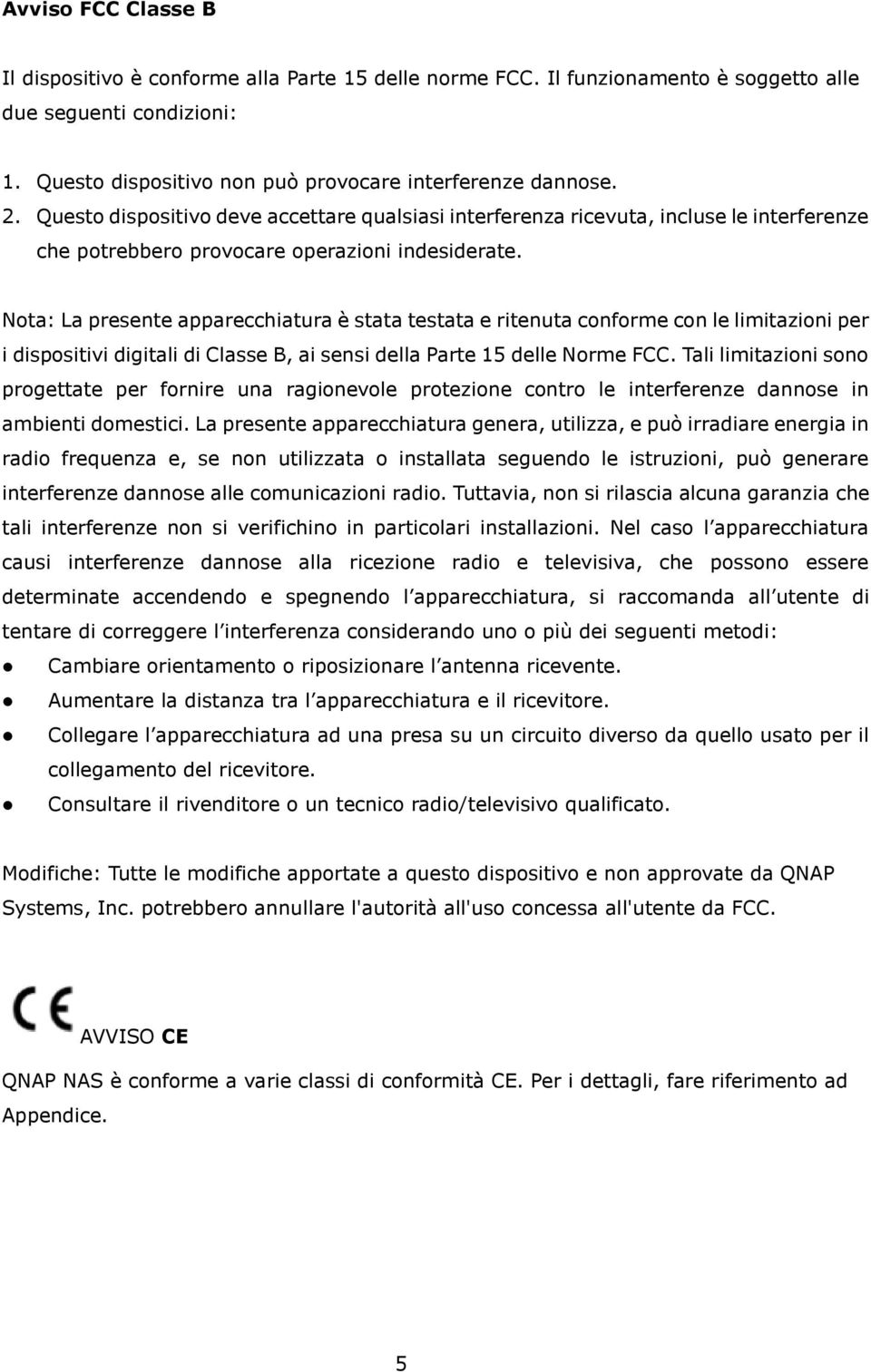 Nota: La presente apparecchiatura è stata testata e ritenuta conforme con le limitazioni per i dispositivi digitali di Classe B, ai sensi della Parte 15 delle Norme FCC.