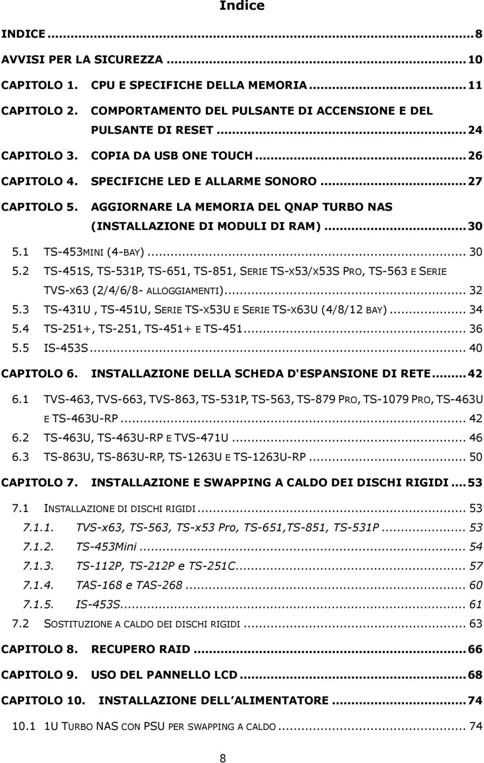 1 TS-453MINI (4-BAY)... 30 5.2 TS-451S, TS-531P, TS-651, TS-851, SERIE TS-X53/X53S PRO, TS-563 E SERIE TVS-X63 (2/4/6/8- ALLOGGIAMENTI)... 32 5.