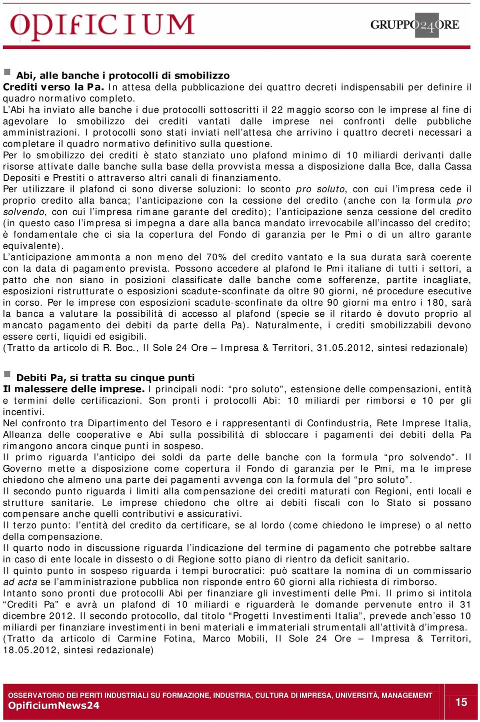 amministrazioni. I protocolli sono stati inviati nell attesa che arrivino i quattro decreti necessari a completare il quadro normativo definitivo sulla questione.