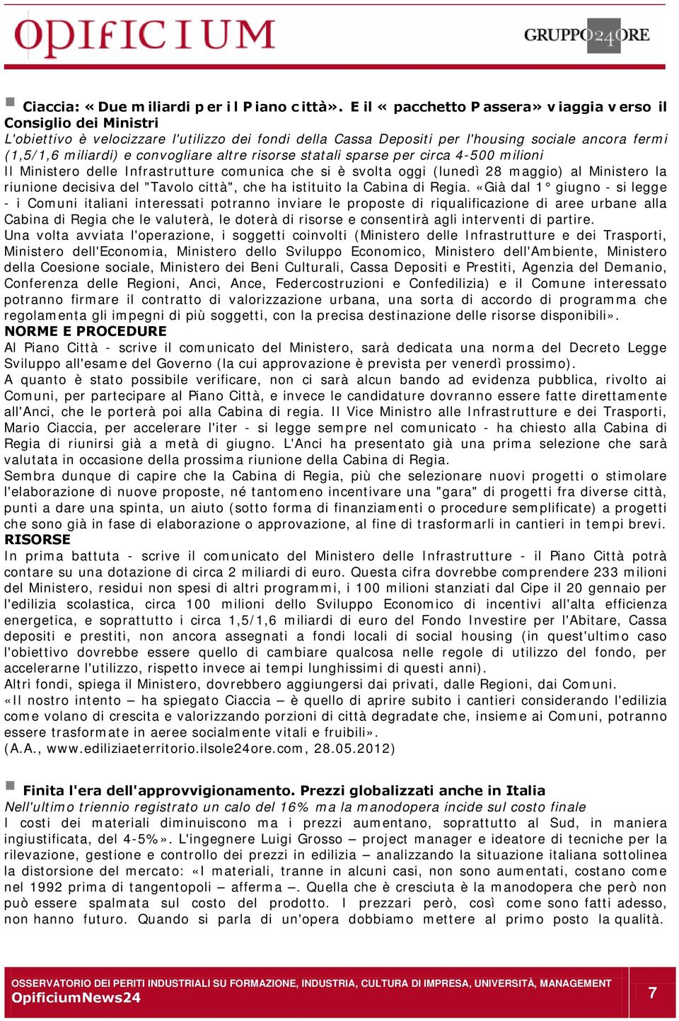 convogliare altre risorse statali sparse per circa 4-500 milioni Il Ministero delle Infrastrutture comunica che si è svolta oggi (lunedì 28 maggio) al Ministero la riunione decisiva del "Tavolo