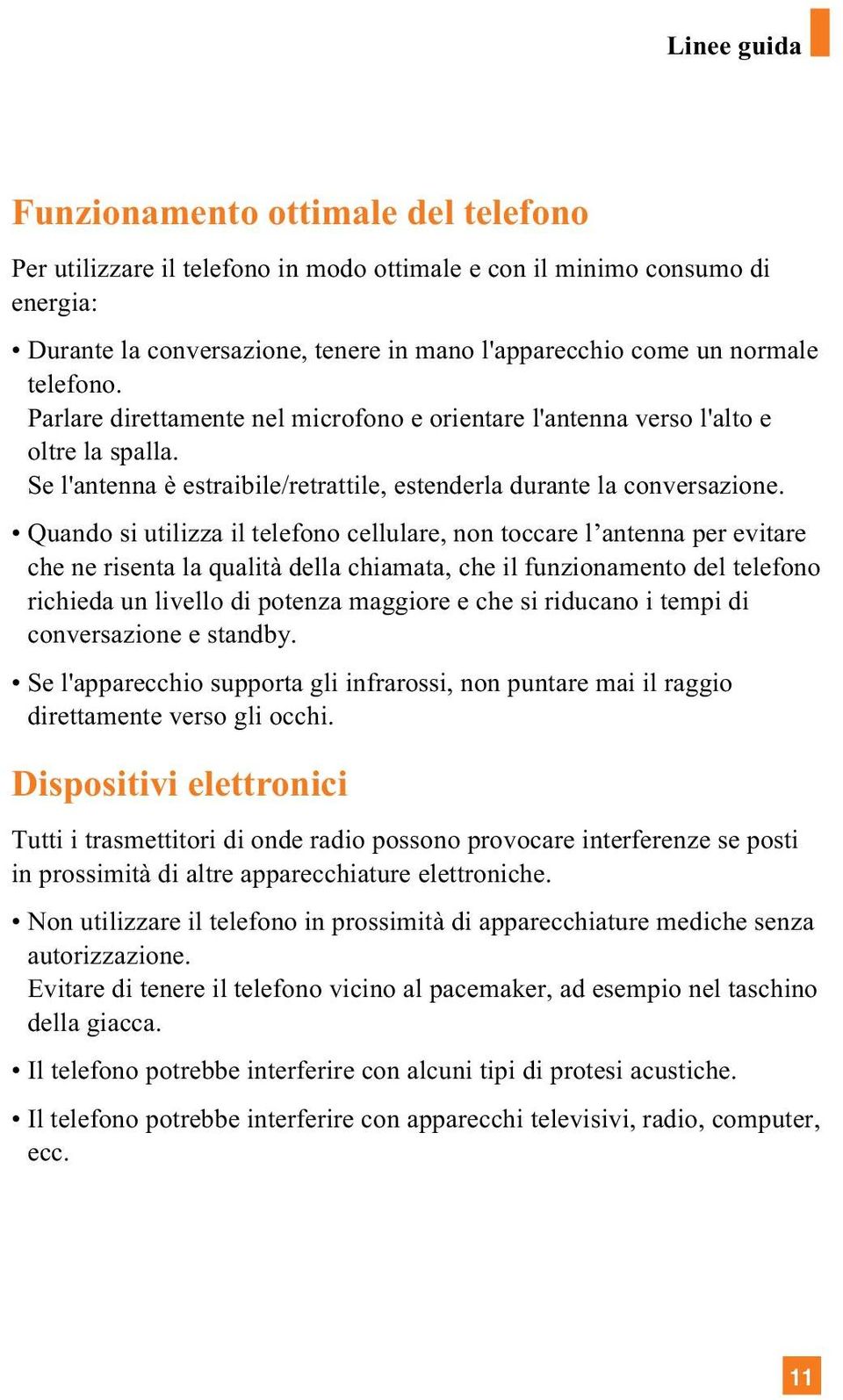 Quando si utilizza il telefono cellulare, non toccare l antenna per evitare che ne risenta la qualità della chiamata, che il funzionamento del telefono richieda un livello di potenza maggiore e che