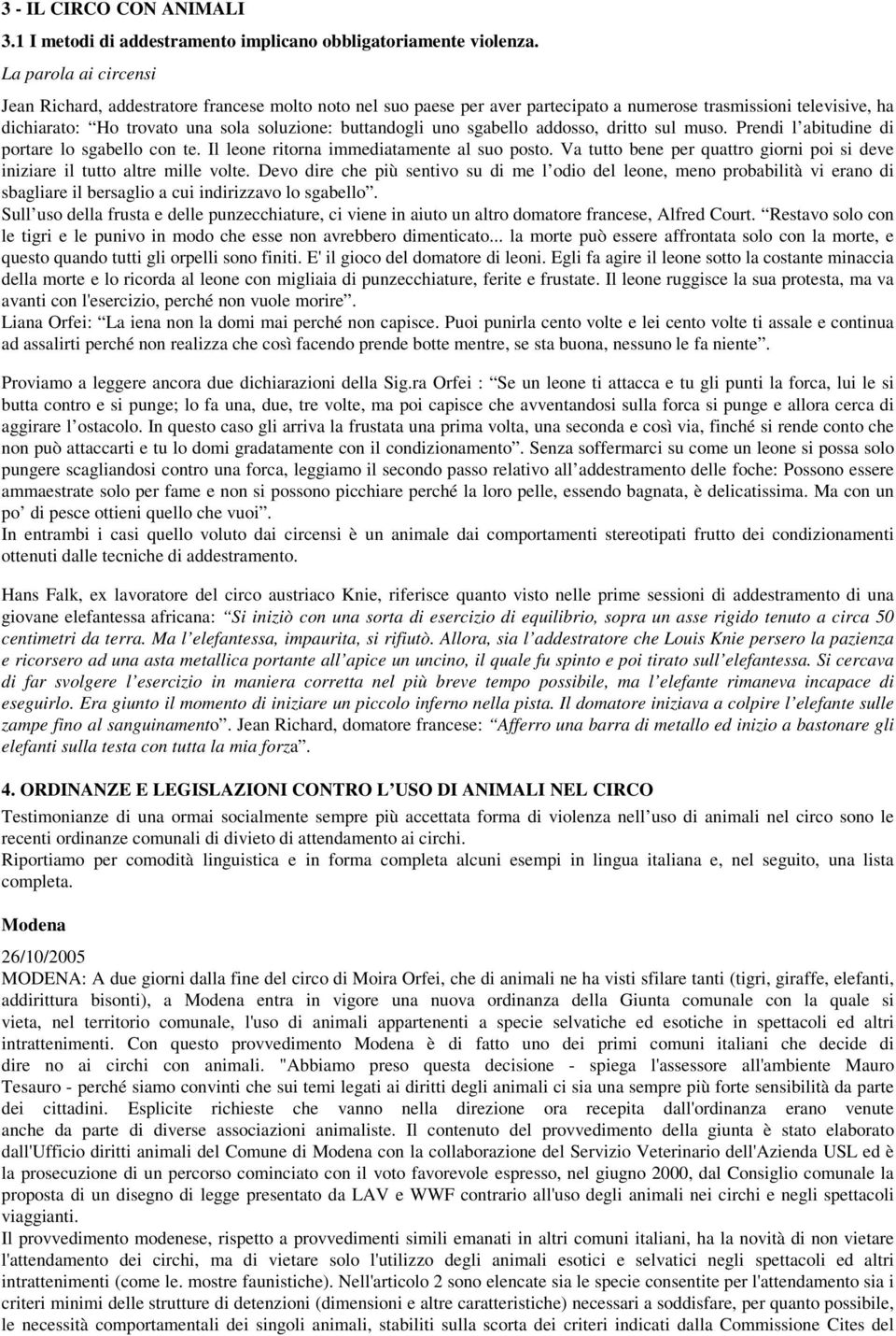 uno sgabello addosso, dritto sul muso. Prendi l abitudine di portare lo sgabello con te. Il leone ritorna immediatamente al suo posto.