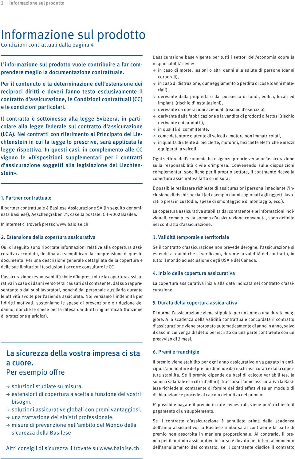 particolari. Il contratto è sottomesso alla legge Svizzera, in particolare alla legge federale sul contratto d assicurazione (LCA).