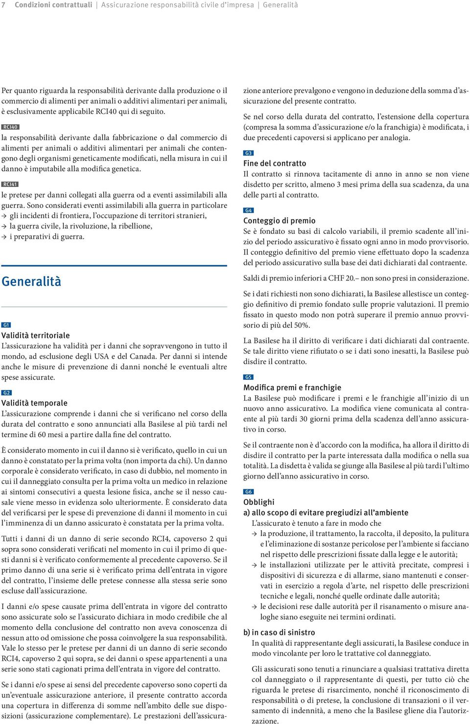 RCI40 la responsabilità derivante dalla fabbricazione o dal commercio di alimenti per animali o additivi alimentari per animali che contengono degli organismi geneticamente modificati, nella misura