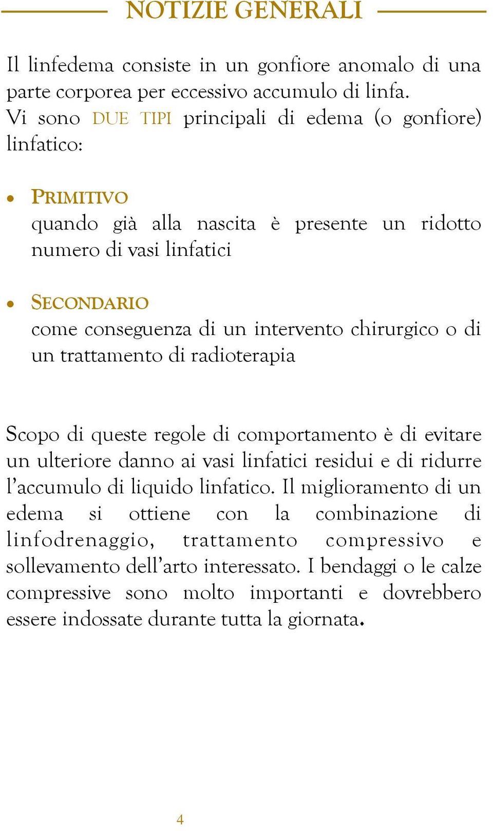 chirurgico o di un trattamento di radioterapia Scopo di queste regole di comportamento è di evitare un ulteriore danno ai vasi linfatici residui e di ridurre l accumulo di liquido