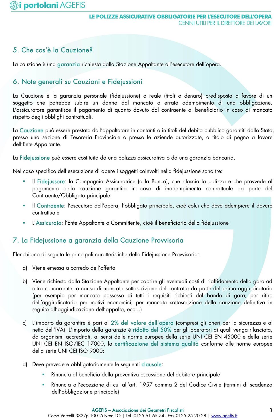 errato adempimento di una obbligazione. L'assicuratore garantisce il pagamento di quanto dovuto dal contraente al beneficiario in caso di mancato rispetto degli obblighi contrattuali.