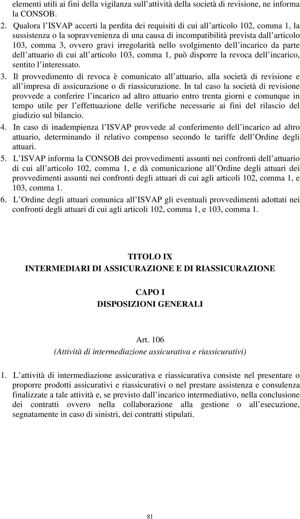 irregolarità nello svolgimento dell incarico da parte dell attuario di cui all articolo 103, comma 1, può disporre la revoca dell incarico, sentito l interessato. 3.