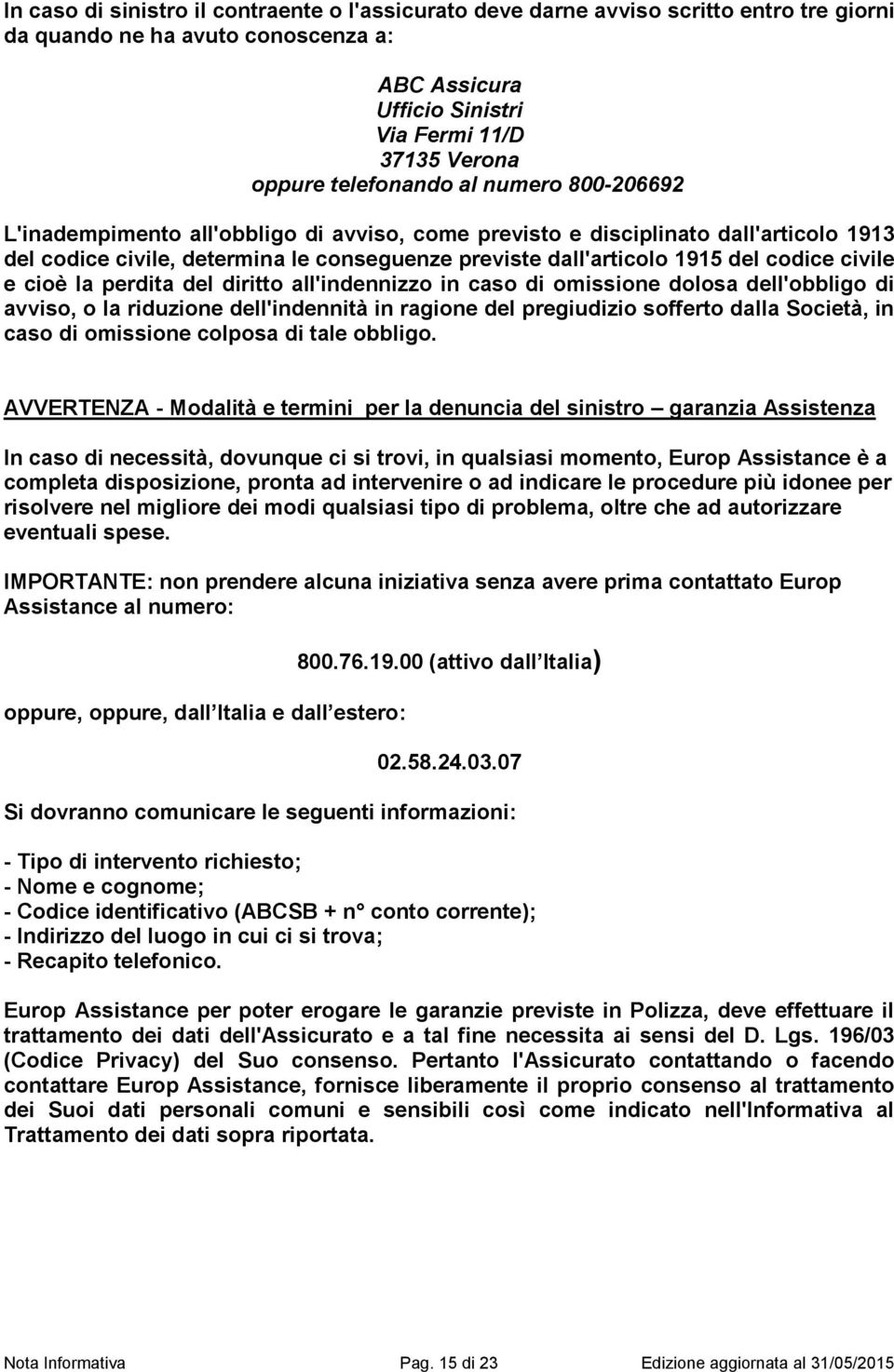 codice civile e cioè la perdita del diritto all'indennizzo in caso di omissione dolosa dell'obbligo di avviso, o la riduzione dell'indennità in ragione del pregiudizio sofferto dalla Società, in caso