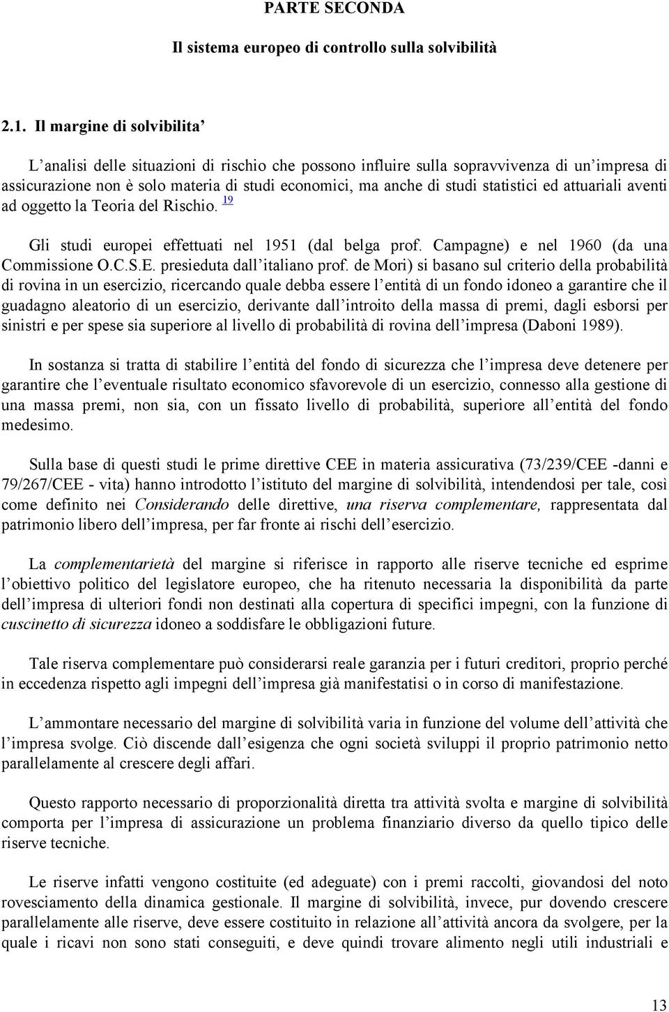 statistici ed attuariali aventi ad oggetto la Teoria del Rischio. 19 Gli studi europei effettuati nel 1951 (dal belga prof. Campagne) e nel 1960 (da una Commissione O.C.S.E.