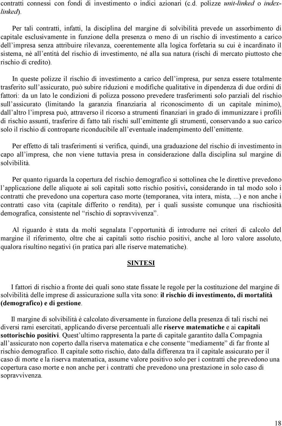 impresa senza attribuire rilevanza, coerentemente alla logica forfetaria su cui è incardinato il sistema, nè all entità del rischio di investimento, né alla sua natura (rischi di mercato piuttosto