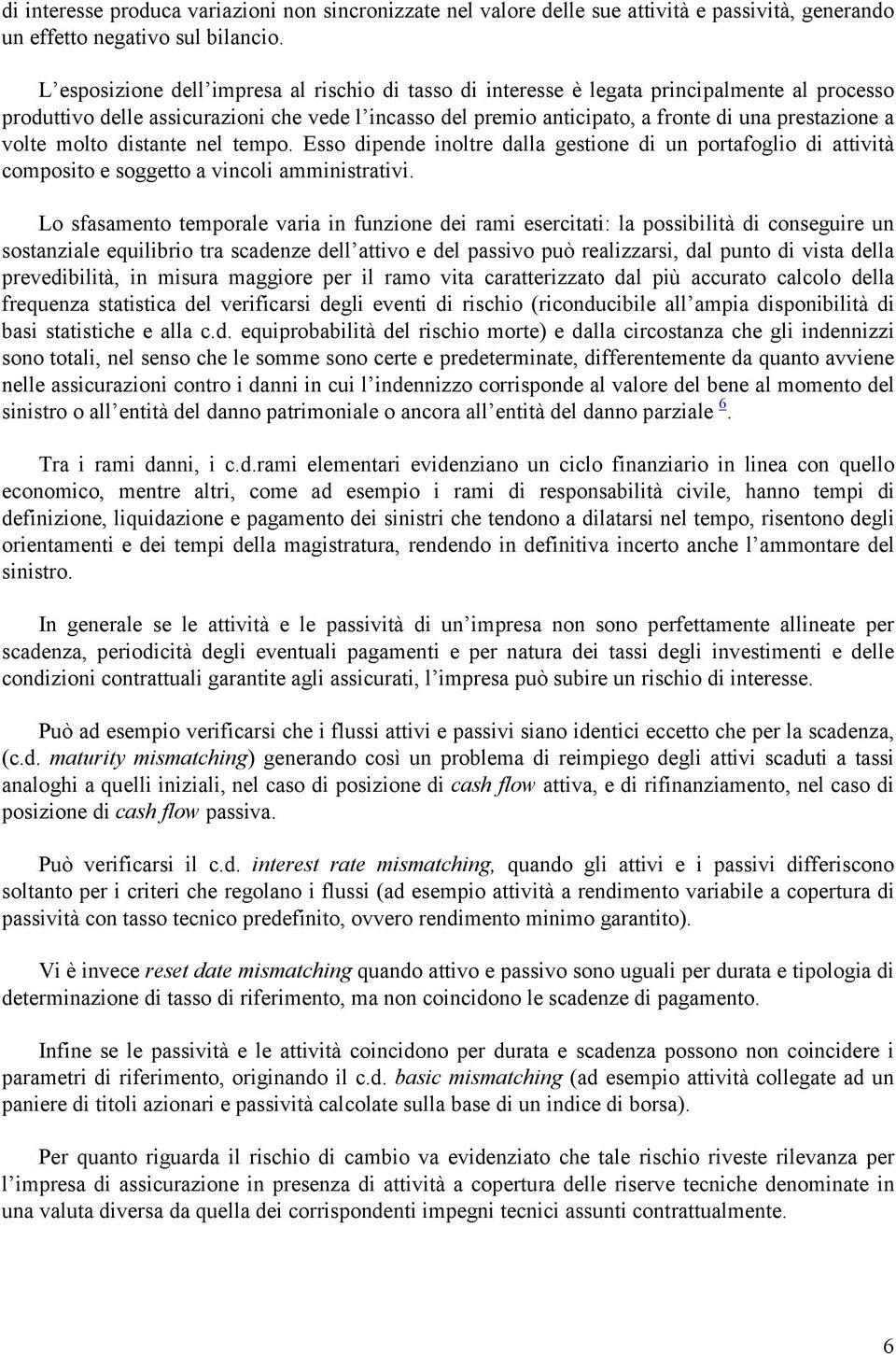 volte molto distante nel tempo. Esso dipende inoltre dalla gestione di un portafoglio di attività composito e soggetto a vincoli amministrativi.