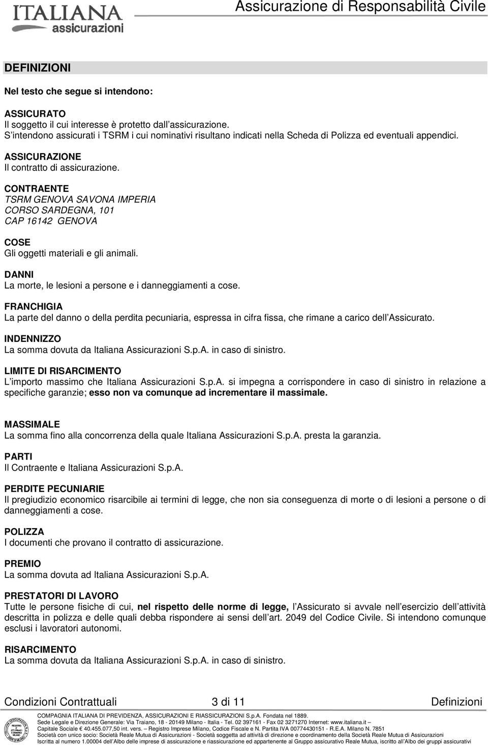 CONTRAENTE TSRM GENOVA SAVONA IMPERIA CORSO SARDEGNA, 101 CAP 16142 GENOVA COSE Gli oggetti materiali e gli animali. DANNI La morte, le lesioni a persone e i danneggiamenti a cose.