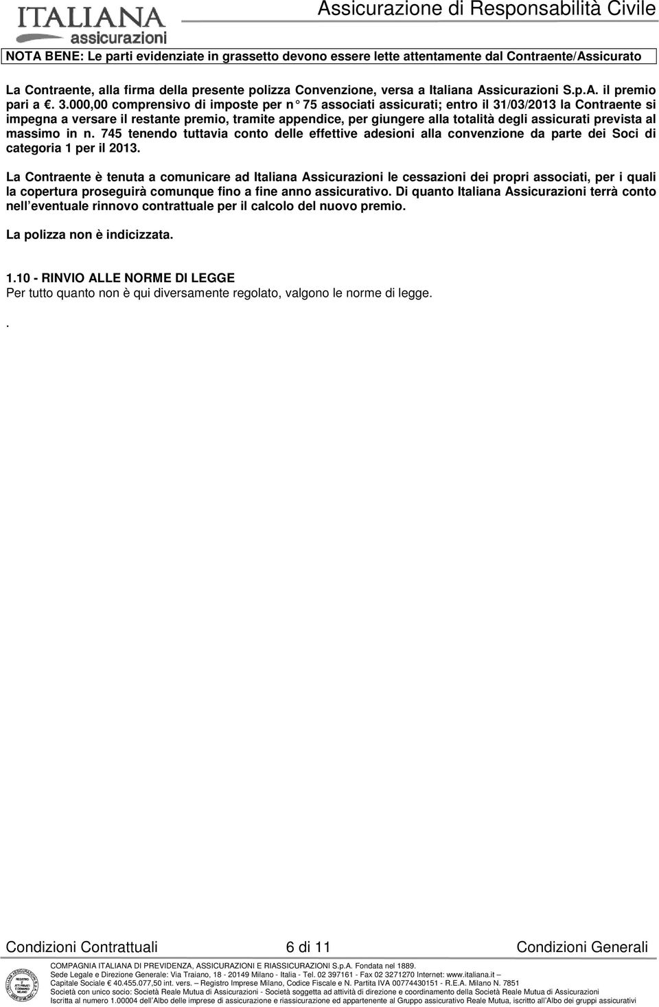 000,00 comprensivo di imposte per n 75 associati assicurati; entro il 31/03/2013 la Contraente si impegna a versare il restante premio, tramite appendice, per giungere alla totalità degli assicurati