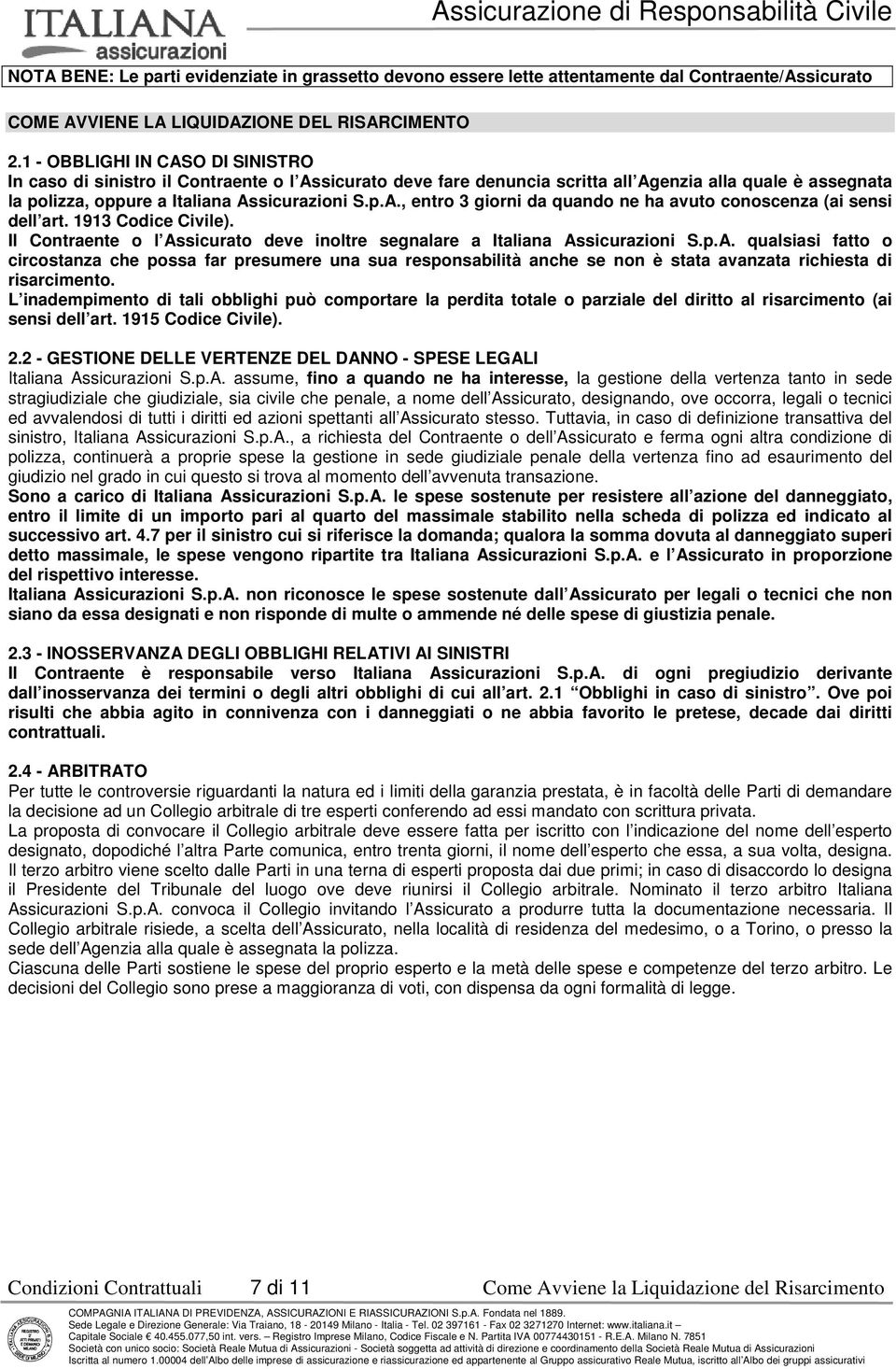 1913 Codice Civile). Il Contraente o l Assicurato deve inoltre segnalare a Italiana Assicurazioni S.p.A. qualsiasi fatto o circostanza che possa far presumere una sua responsabilità anche se non è stata avanzata richiesta di risarcimento.