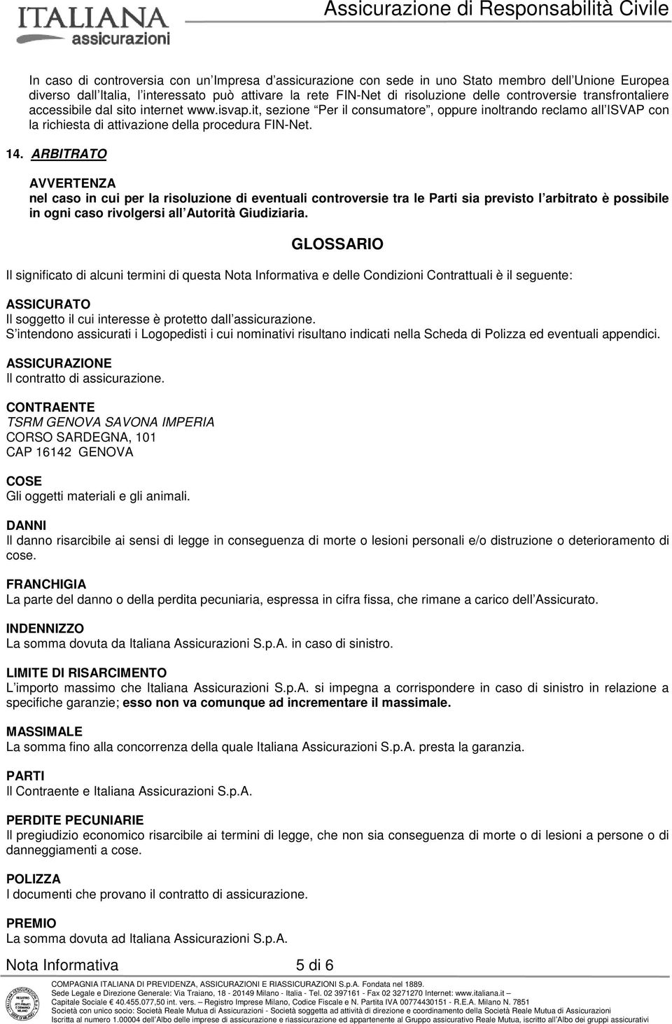 ARBITRATO AVVERTENZA nel caso in cui per la risoluzione di eventuali controversie tra le Parti sia previsto l arbitrato è possibile in ogni caso rivolgersi all Autorità Giudiziaria.