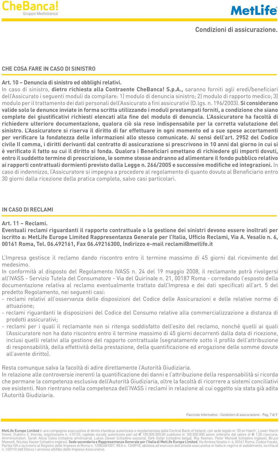 , saranno forniti agli eredi/beneficiari dell Assicurato i seguenti moduli da compilare: 1) modulo di denuncia sinistro; 2) modulo di rapporto medico; 3) modulo per il trattamento dei dati personali