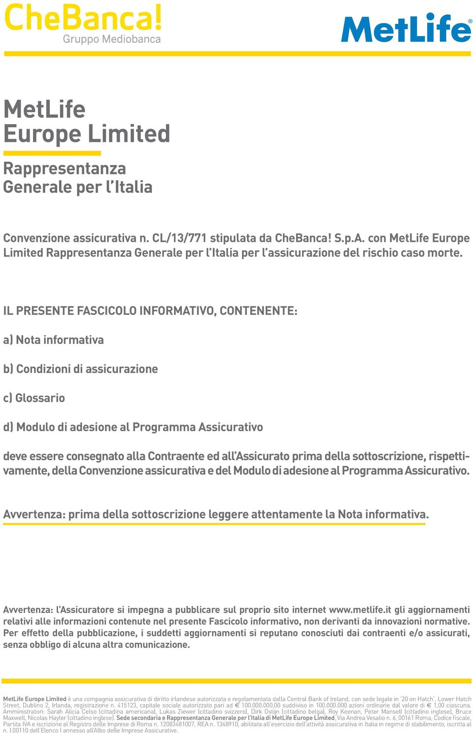 Il presente Fascicolo informativo, contenente: a) Nota informativa b) Condizioni di assicurazione c) Glossario d) Modulo di adesione al Programma Assicurativo deve essere consegnato alla Contraente