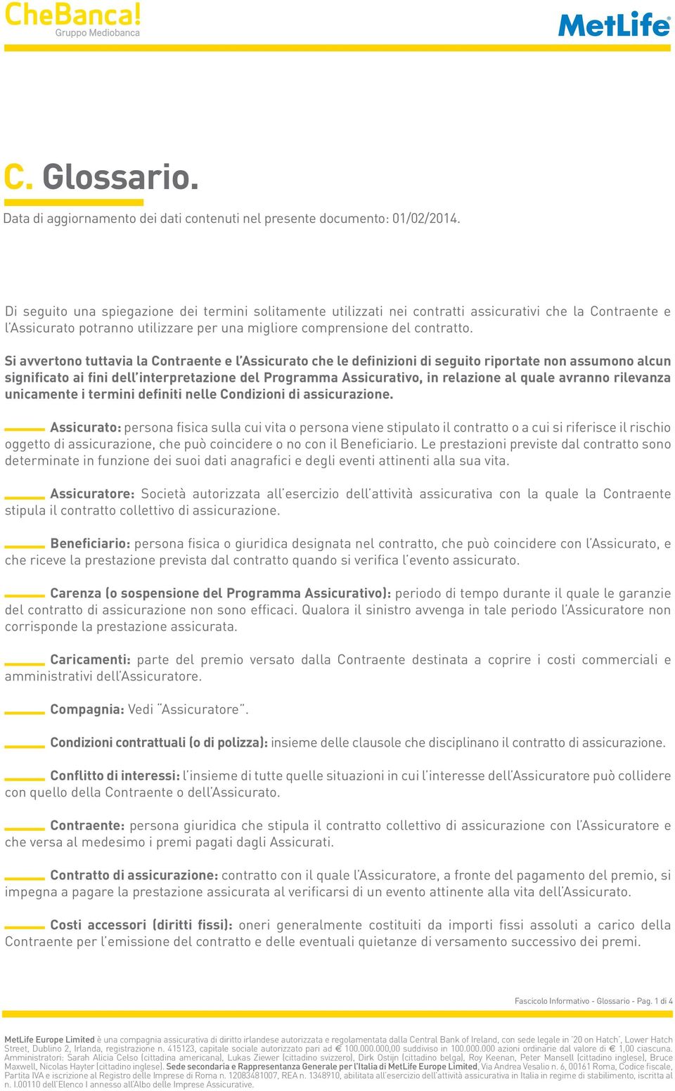 Si avvertono tuttavia la Contraente e l Assicurato che le definizioni di seguito riportate non assumono alcun significato ai fini dell interpretazione del Programma Assicurativo, in relazione al