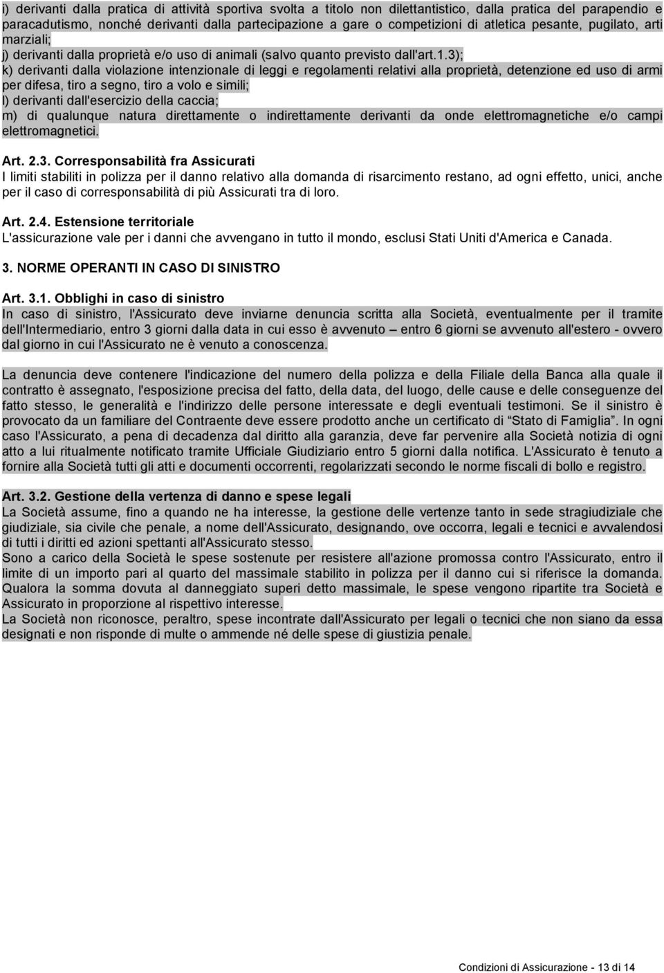 3); k) derivanti dalla violazione intenzionale di leggi e regolamenti relativi alla proprietà, detenzione ed uso di armi per difesa, tiro a segno, tiro a volo e simili; l) derivanti dall'esercizio