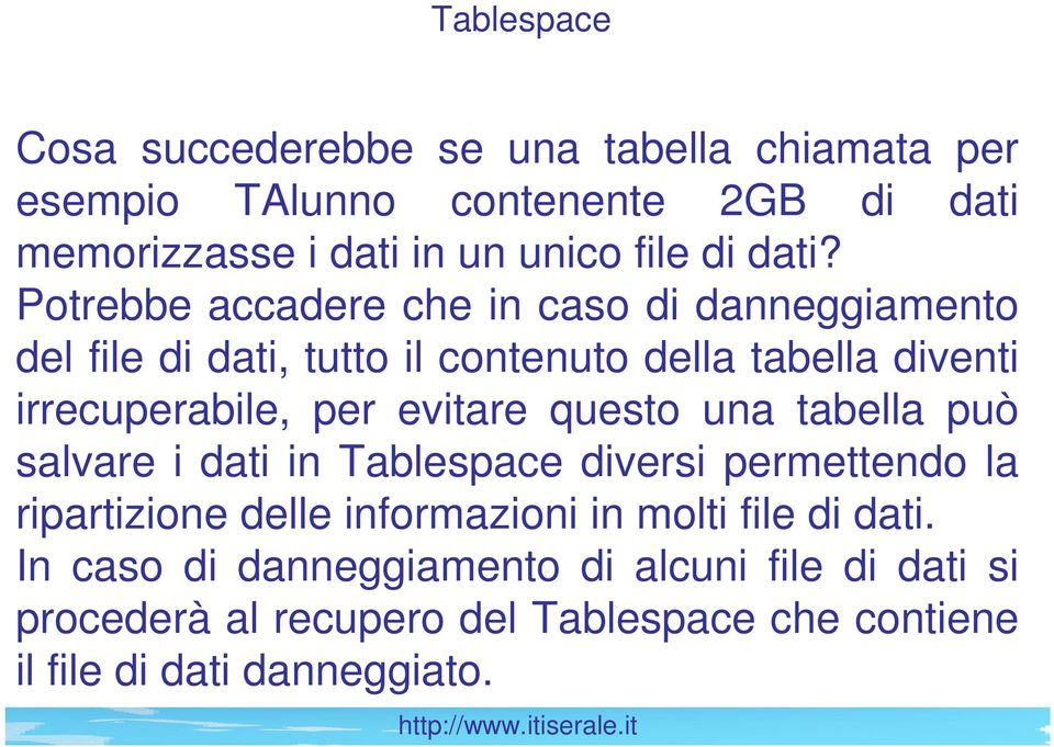 Potrebbe accadere che in caso di danneggiamento del file di dati, tutto il contenuto della tabella diventi irrecuperabile, per evitare