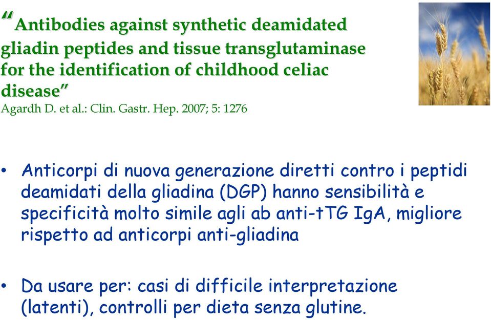 2007; 5: 1276 Anticorpi di nuova generazione diretti contro i peptidi deamidati della gliadina (DGP) hanno sensibilità