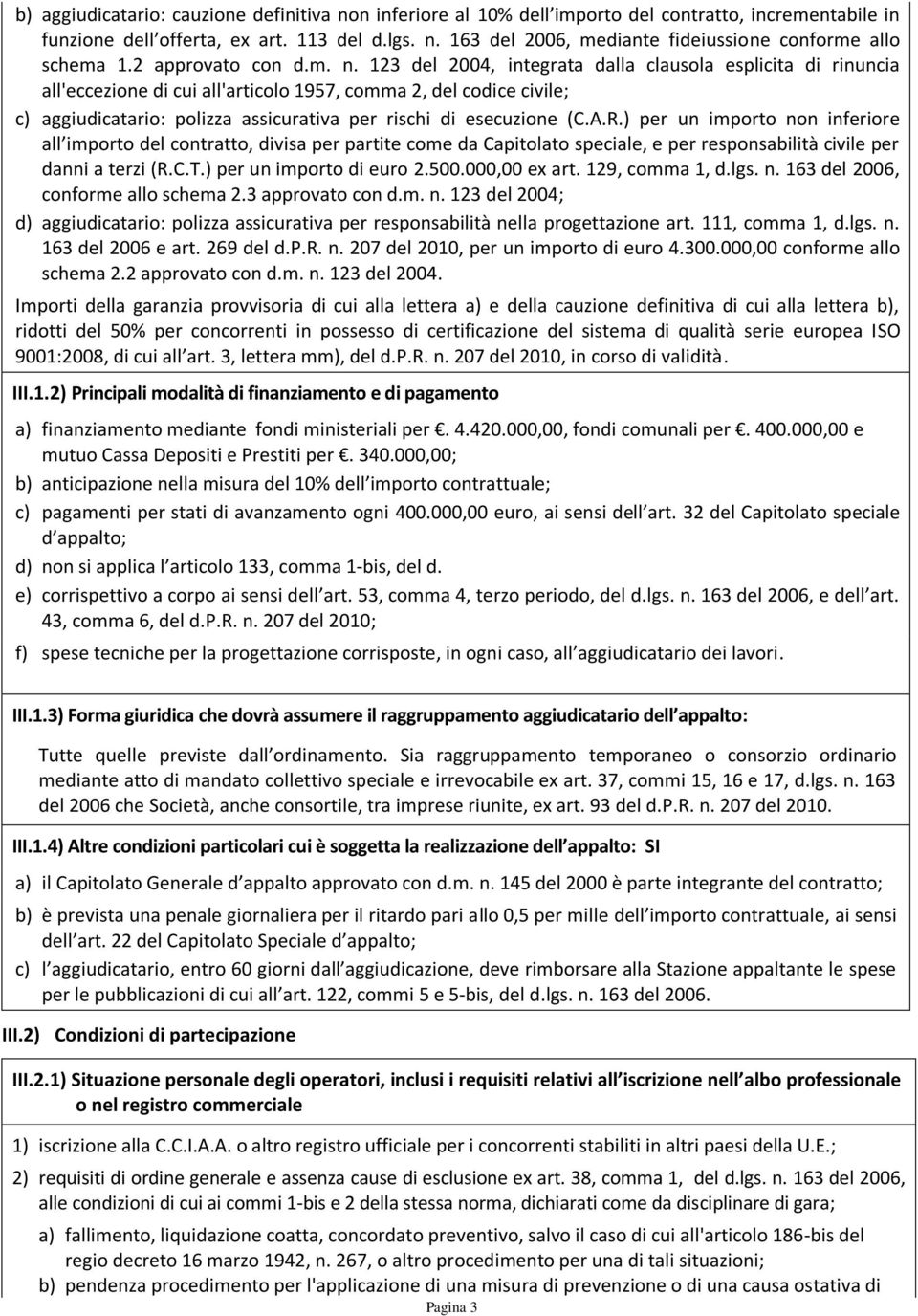 123 del 2004, integrata dalla clausola esplicita di rinuncia all'eccezione di cui all'articolo 1957, comma 2, del codice civile; c) aggiudicatario: polizza assicurativa per rischi di esecuzione (C.A.