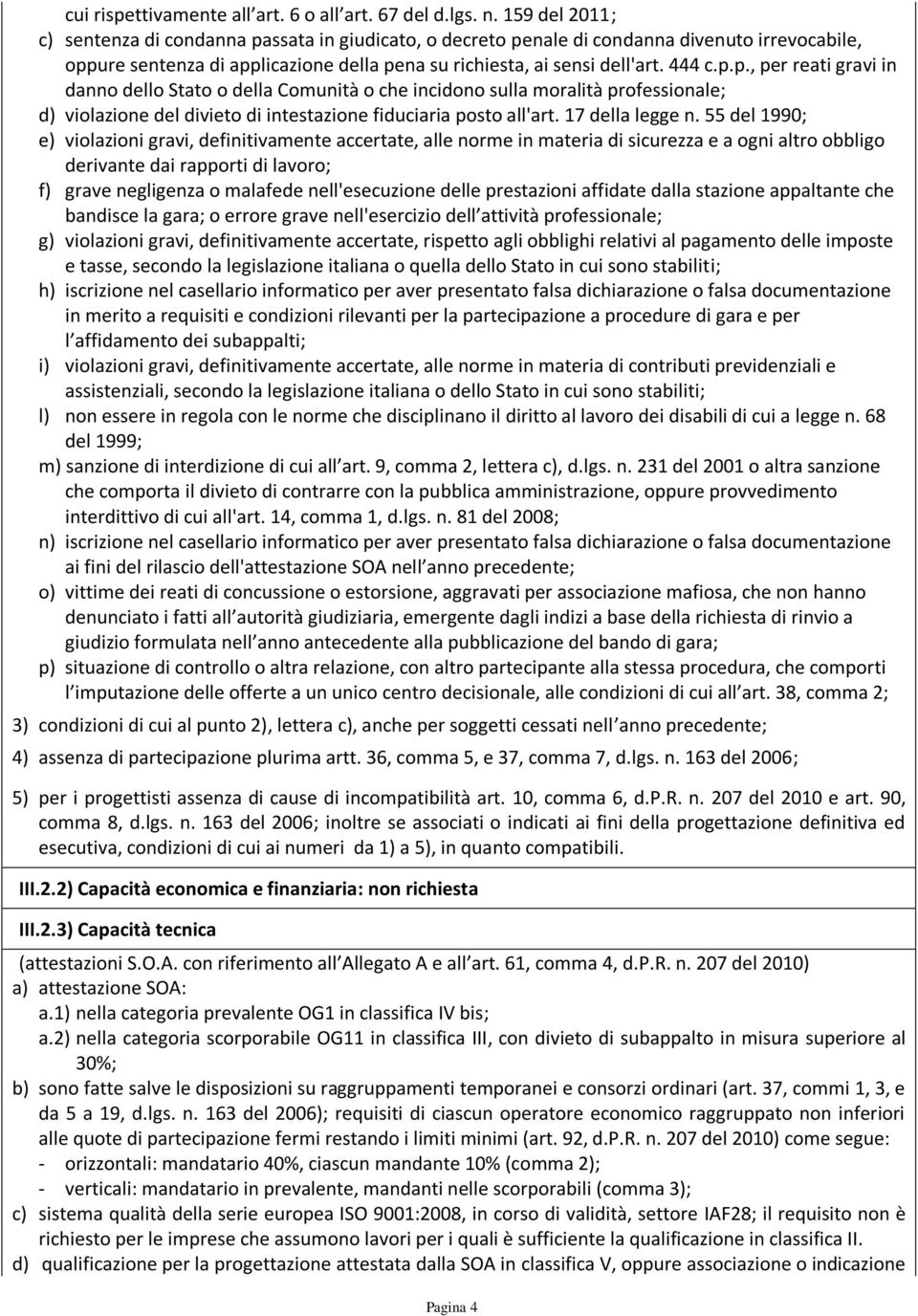 ssata in giudicato, o decreto penale di condanna divenuto irrevocabile, oppure sentenza di applicazione della pena su richiesta, ai sensi dell'art. 444 c.p.p., per reati gravi in danno dello Stato o della Comunità o che incidono sulla moralità professionale; d) violazione del divieto di intestazione fiduciaria posto all'art.