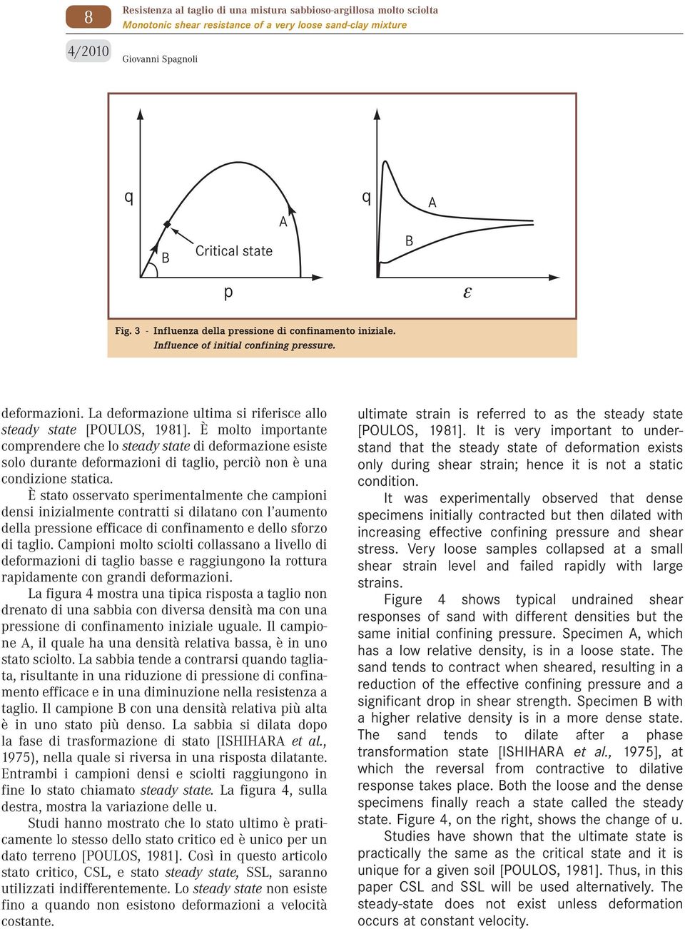 È molto importante comprendere che lo steady state di deformazione esiste solo durante deformazioni di taglio, perciò non è una condizione statica.