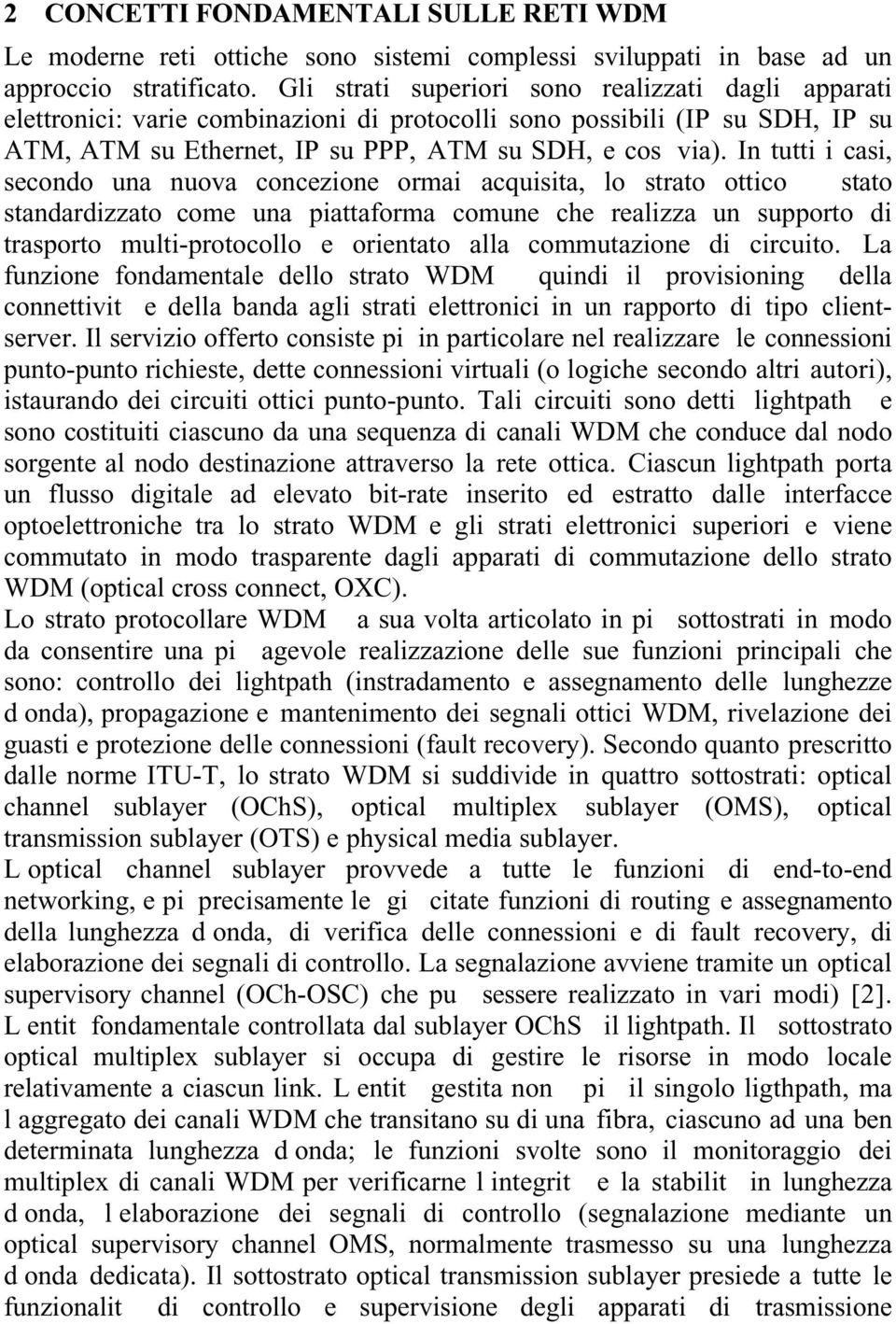 In tutti i casi, secondo una nuova concezione ormai acquisita, lo strato ottico stato standardizzato come una piattaforma comune che realizza un supporto di trasporto multi-protocollo e orientato