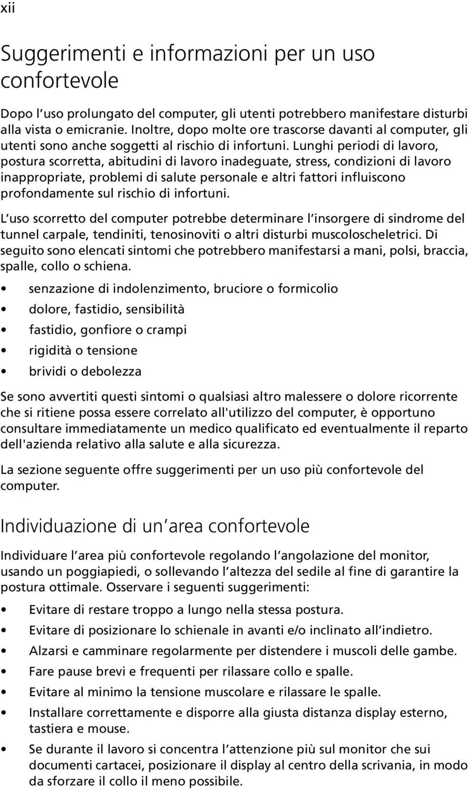 Lunghi periodi di lavoro, postura scorretta, abitudini di lavoro inadeguate, stress, condizioni di lavoro inappropriate, problemi di salute personale e altri fattori influiscono profondamente sul