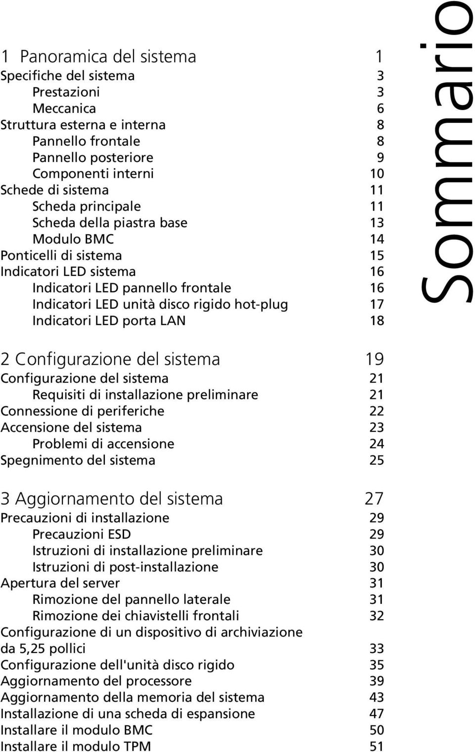 Indicatori LED porta LAN 18 Sommario 2 Configurazione del sistema 19 Configurazione del sistema 21 Requisiti di installazione preliminare 21 Connessione di periferiche 22 Accensione del sistema 23