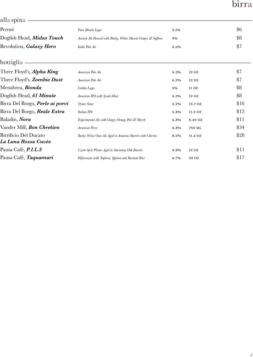 2% 12 oz $7 Menabrea, Bionda Golden Lager 5% 11 oz $8 Dogfish Head, 61 Minute American IPA with Syrah Must 6.5% 12 oz $8 birra Birra Del Borgo, Perle ai porci Oyster Stout 5.2% 12.7 oz $16 Birra Del Borgo, Reale Extra Italian IPA 5.