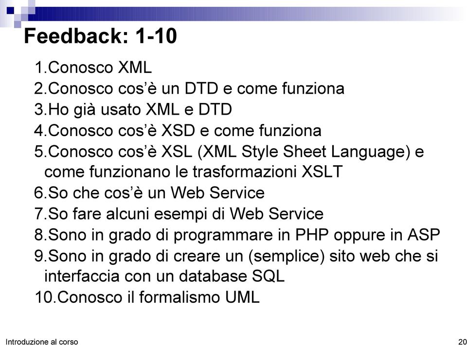 Conosco cos è XSL (XML Style Sheet Language) e come funzionano le trasformazioni XSLT 6.So che cos è un Web Service 7.