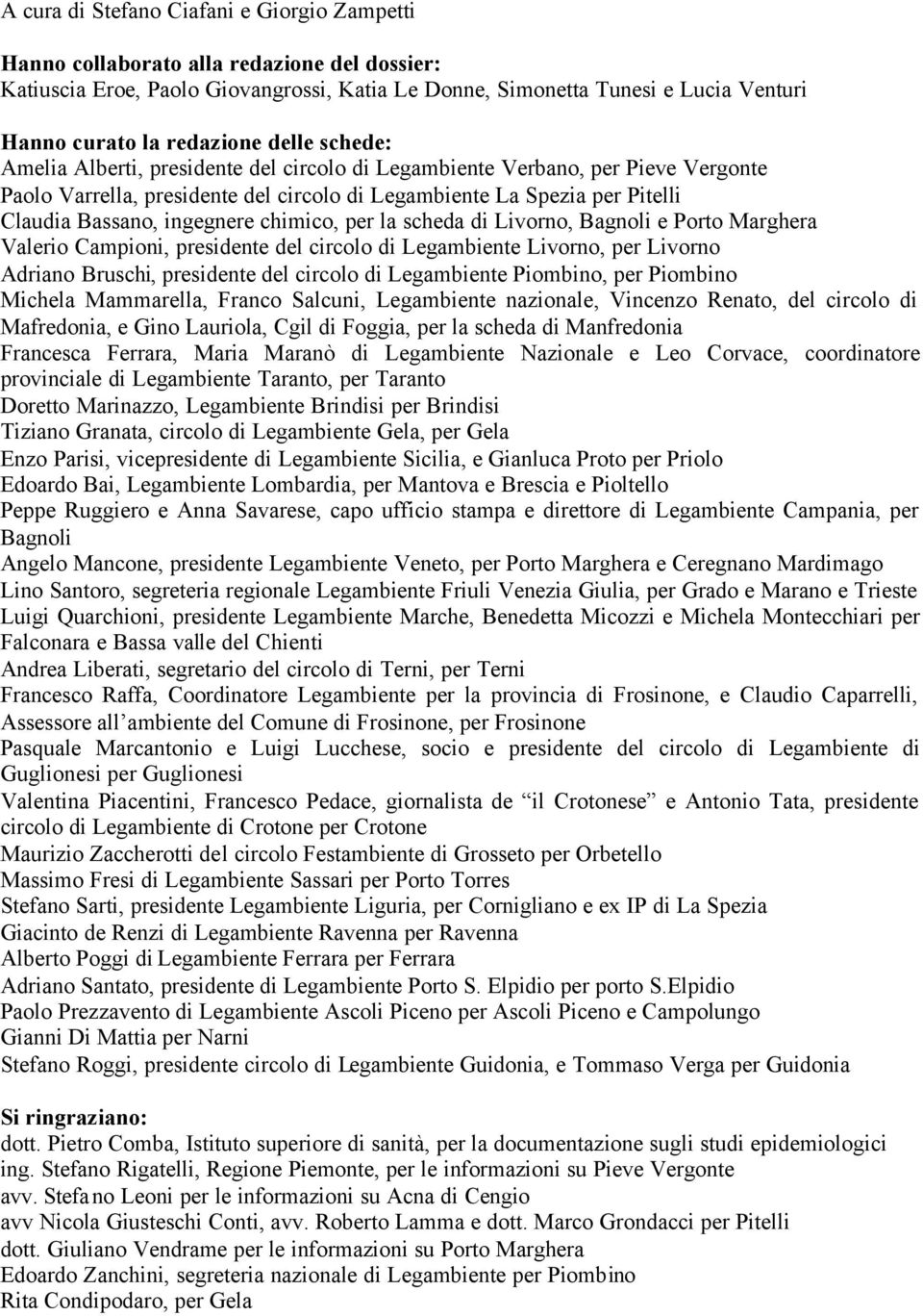 ingegnere chimico, per la scheda di Livorno, Bagnoli e Porto Marghera Valerio Campioni, presidente del circolo di Legambiente Livorno, per Livorno Adriano Bruschi, presidente del circolo di