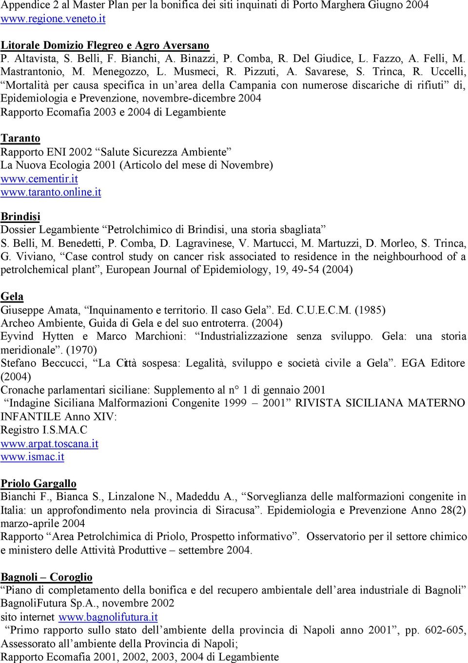 Uccelli, Mortalità per causa specifica in un area della Campania con numerose discariche di rifiuti di, Epidemiologia e Prevenzione, novembre-dicembre 2004 Rapporto Ecomafia 2003 e 2004 di