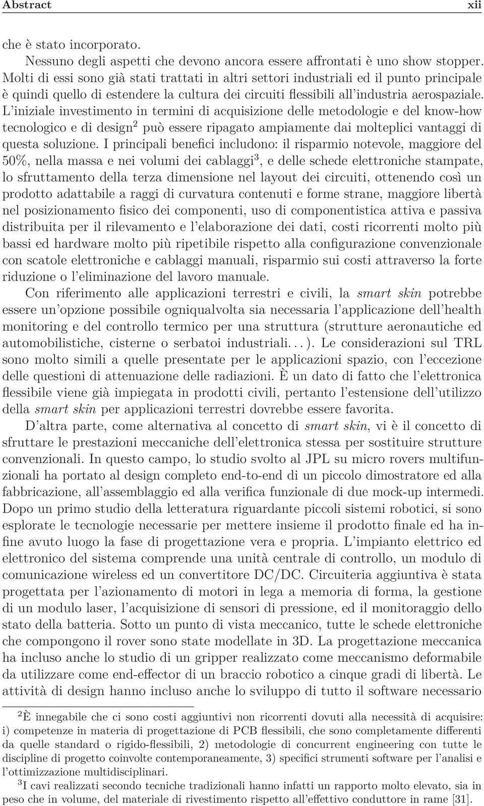 L iniziale investimento in termini di acquisizione delle metodologie e del know-how tecnologico e di design 2 può essere ripagato ampiamente dai molteplici vantaggi di questa soluzione.