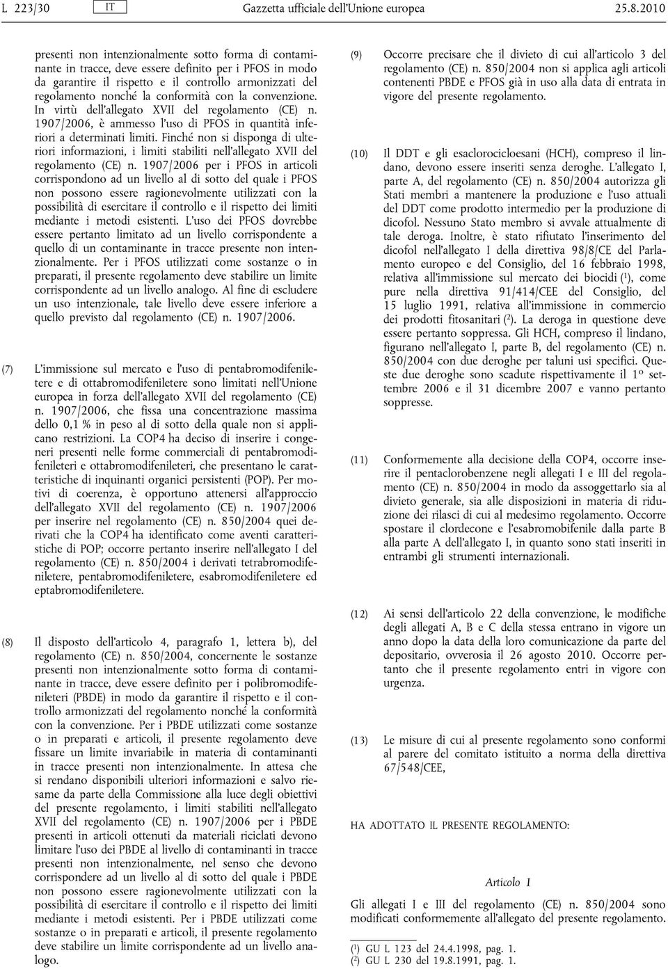 conformità con la convenzione. In virtù dell allegato XVII del regolamento (CE) n. 1907/2006, è ammesso l uso di PFOS in quantità inferiori a determinati limiti.