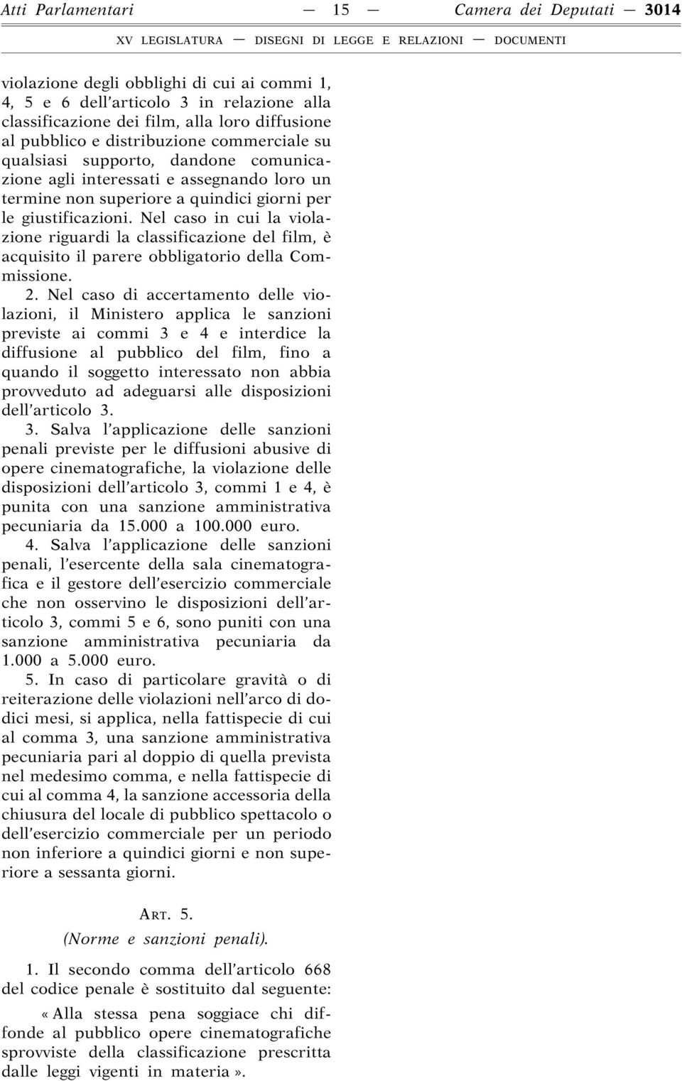 Nel caso in cui la violazione riguardi la classificazione del film, è acquisito il parere obbligatorio della Commissione. 2.