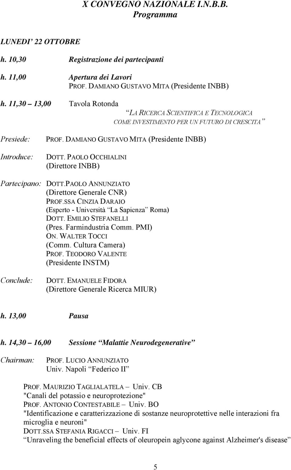 PAOLO OCCHIALINI (Direttore INBB) Partecipano: DOTT.PAOLO ANNUNZIATO (Direttore Generale CNR) PROF.SSA CINZIA DARAIO (Esperto - Università La Sapienza Roma) DOTT. EMILIO STEFANELLI (Pres.