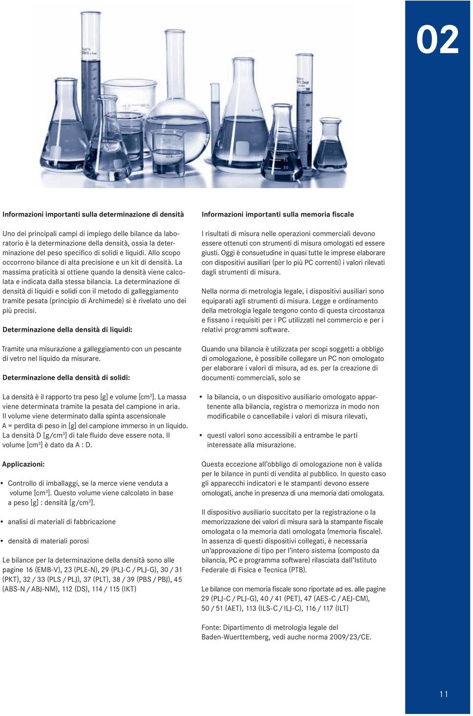 La determinazione di densità di liquidi e solidi con il metodo di alleiamento tramite pesata (principio di Archimede) si è rivelato uno dei più precisi.