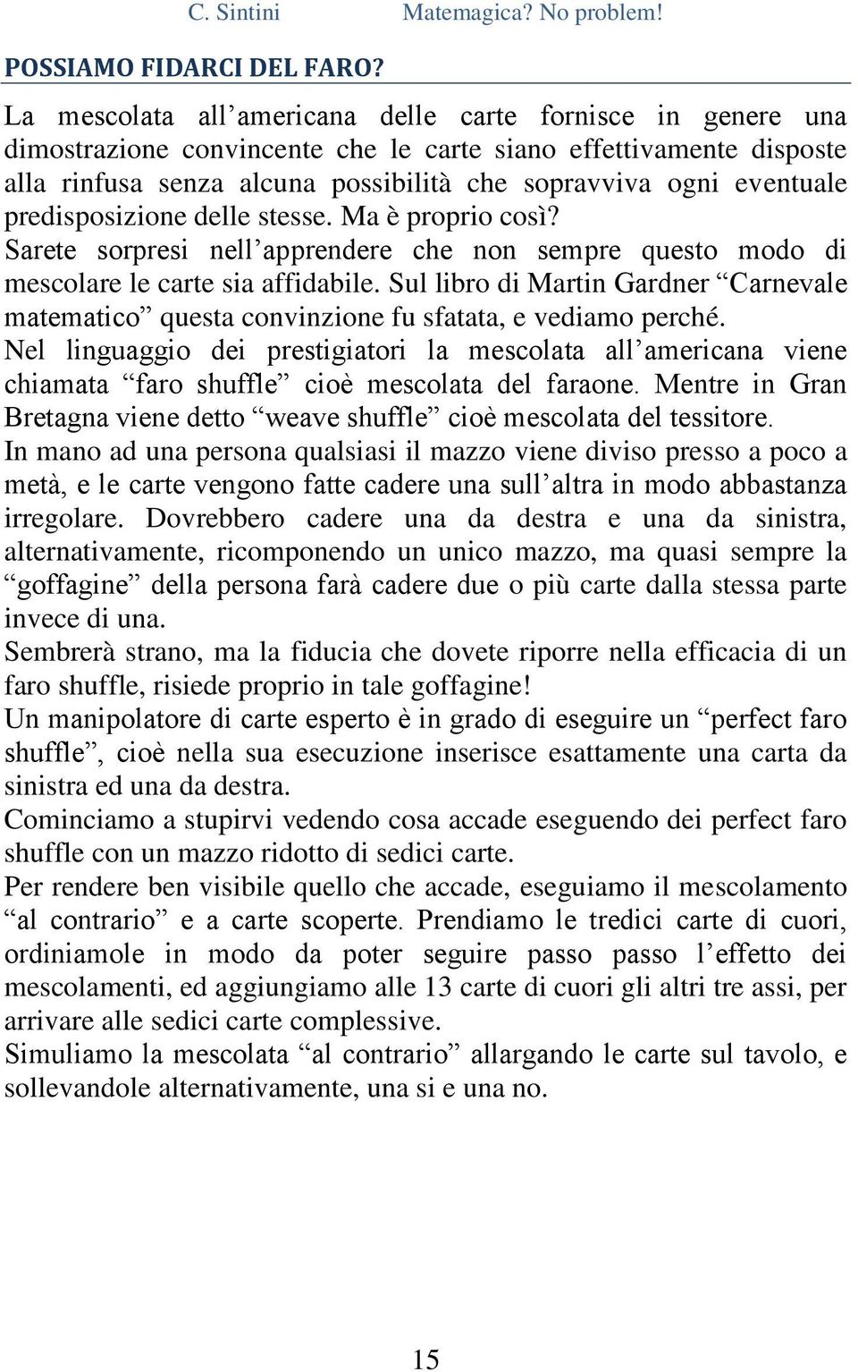 predisposizione delle stesse. Ma è proprio così? Sarete sorpresi nell apprendere che non sempre questo modo di mescolare le carte sia affidabile.