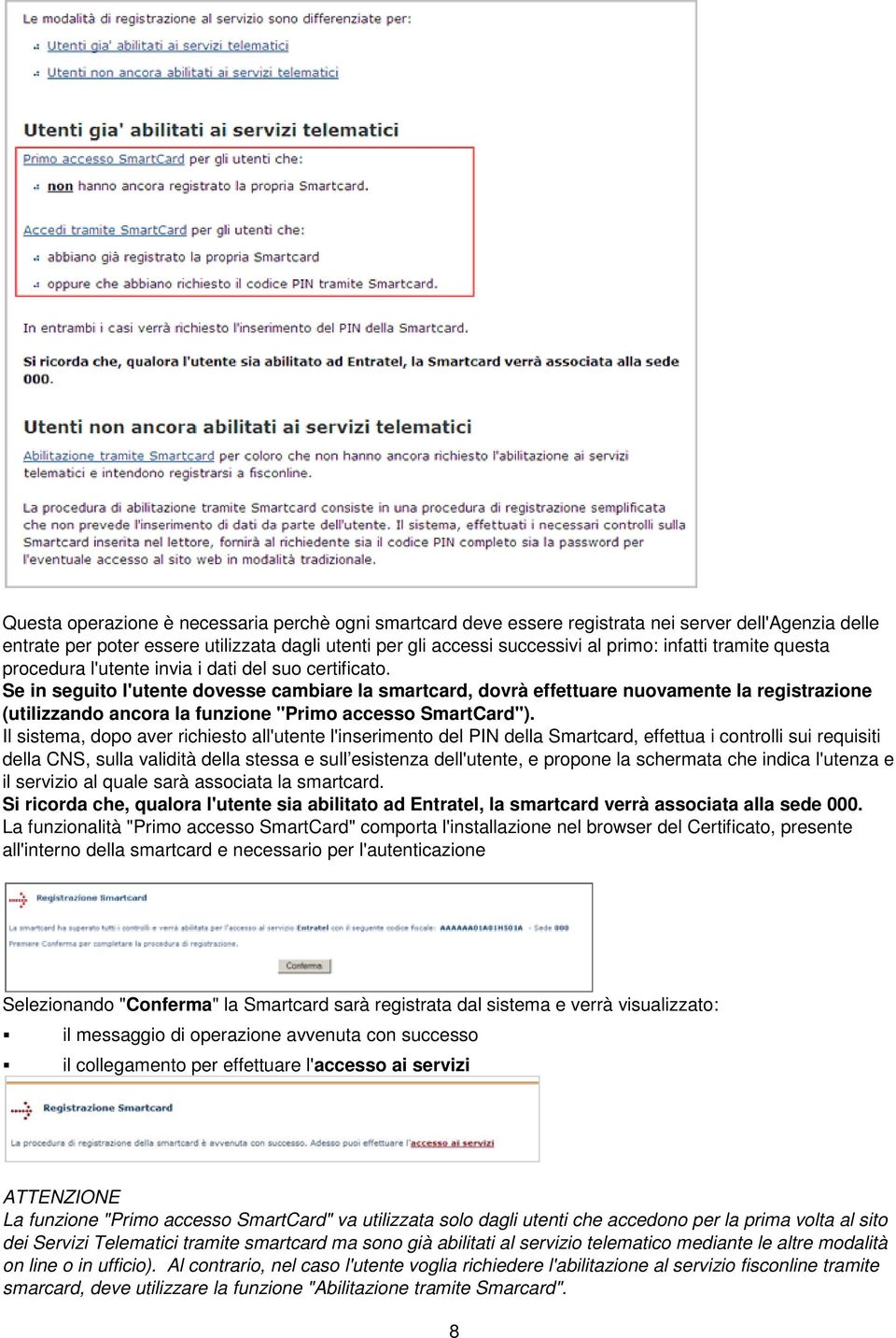 Se in seguito l'utente dovesse cambiare la smartcard, dovrà effettuare nuovamente la registrazione (utilizzando ancora la funzione "Primo accesso SmartCard").