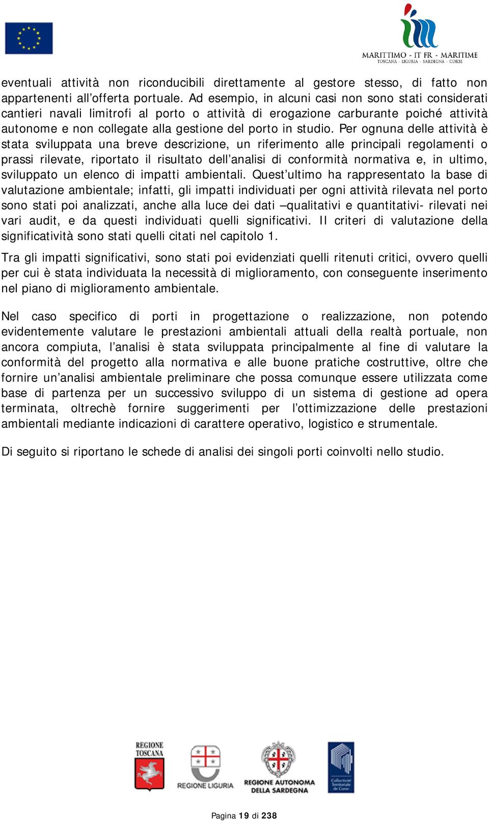 Per ognuna delle attività è stata sviluppata una breve descrizione, un riferimento alle principali regolamenti o prassi rilevate, riportato il risultato dell analisi di conformità normativa e, in