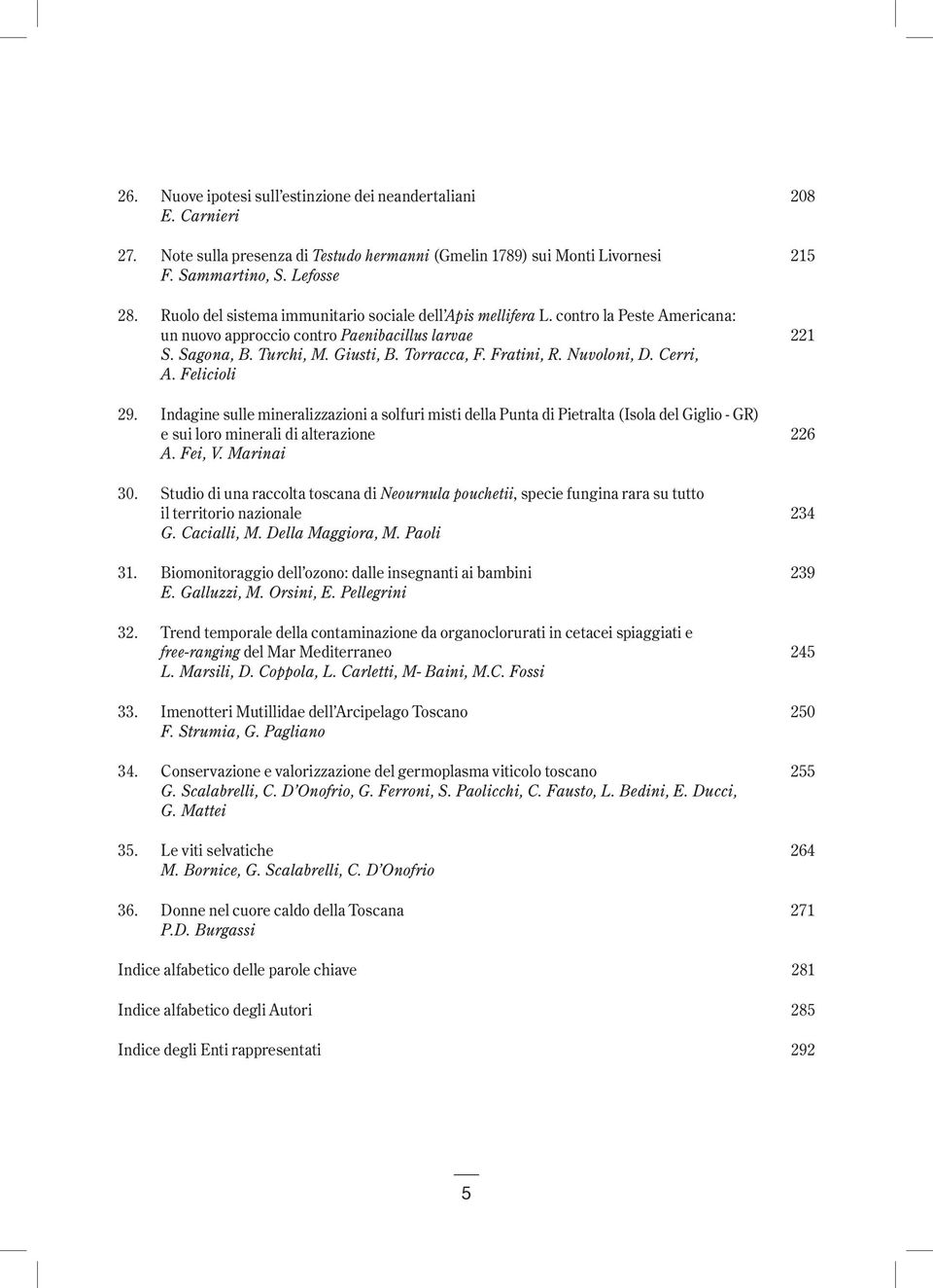 Nuvoloni, D. Cerri, A. Felicioli 29. Indagine sulle mineralizzazioni a solfuri misti della Punta di Pietralta (Isola del Giglio - GR) e sui loro minerali di alterazione 226 A. Fei, V. Marinai 30.