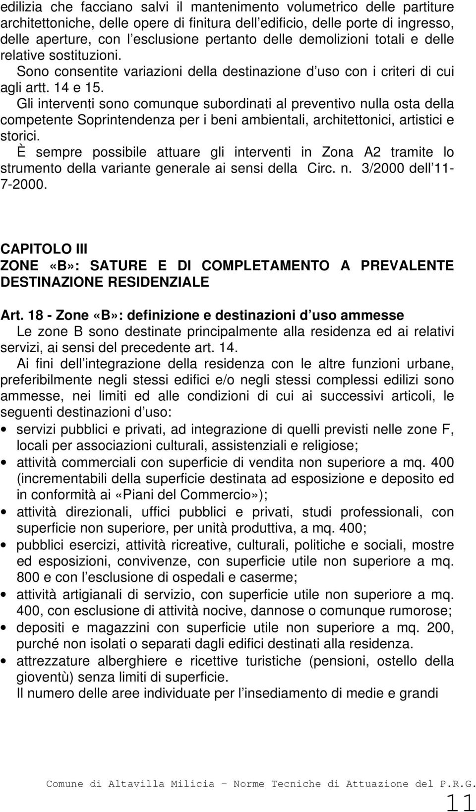 Gli interventi sono comunque subordinati al preventivo nulla osta della competente Soprintendenza per i beni ambientali, architettonici, artistici e storici.