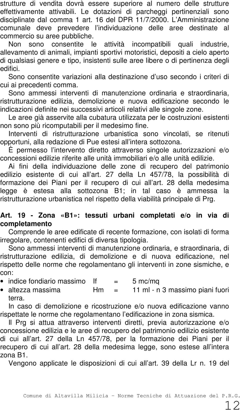 Non sono consentite le attività incompatibili quali industrie, allevamento di animali, impianti sportivi motoristici, depositi a cielo aperto di qualsiasi genere e tipo, insistenti sulle aree libere