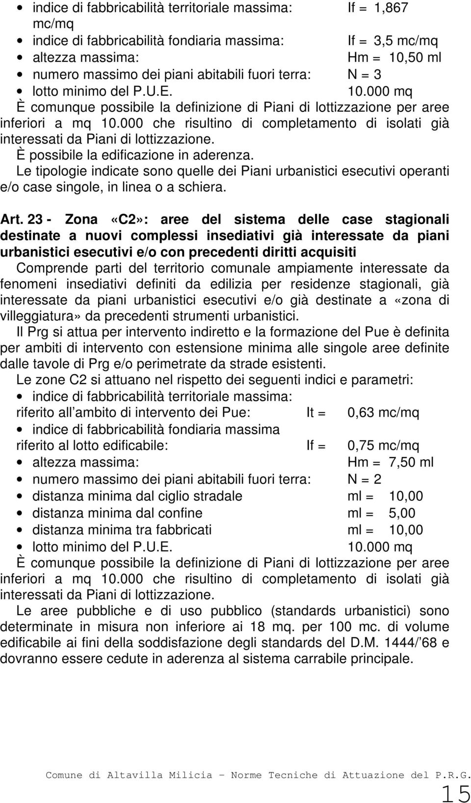 000 che risultino di completamento di isolati già interessati da Piani di lottizzazione. È possibile la edificazione in aderenza.